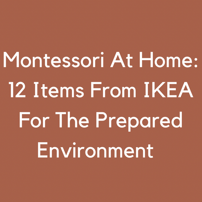 Montessori At Home: 12 IKEA Items To Create The Prepared Environment